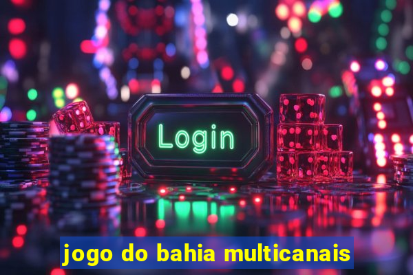 jogo do bahia multicanais